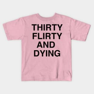 Thirty Flirty And Dying Kids T-Shirt